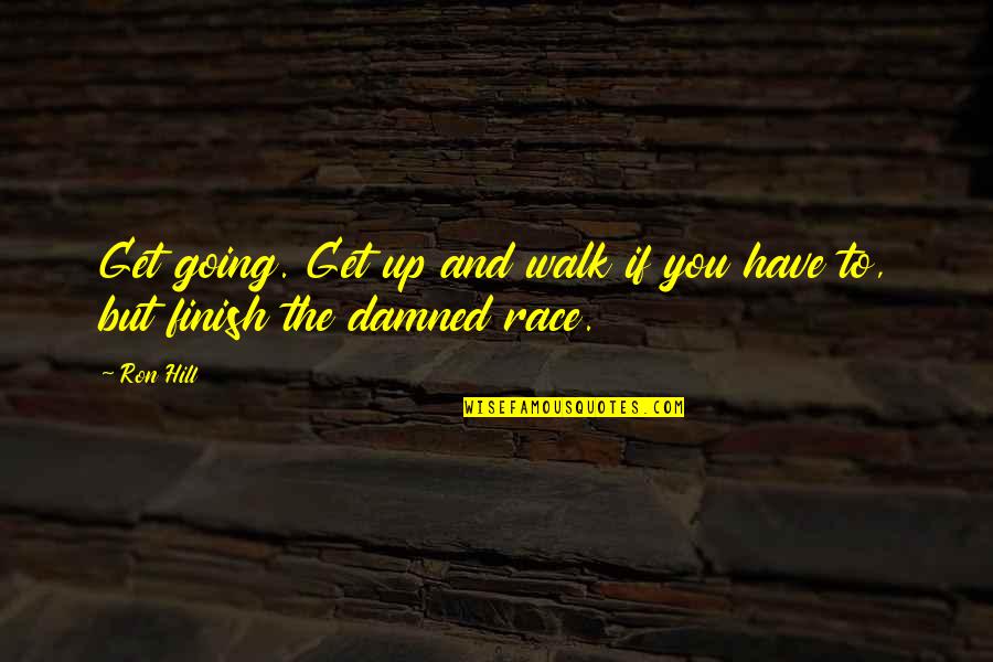 Get Up Get Going Quotes By Ron Hill: Get going. Get up and walk if you
