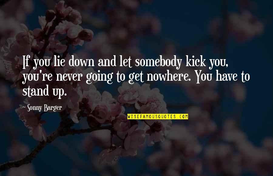 Get Up Get Going Quotes By Sonny Barger: If you lie down and let somebody kick