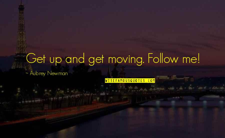 Get Up Get Moving Quotes By Aubrey Newman: Get up and get moving. Follow me!