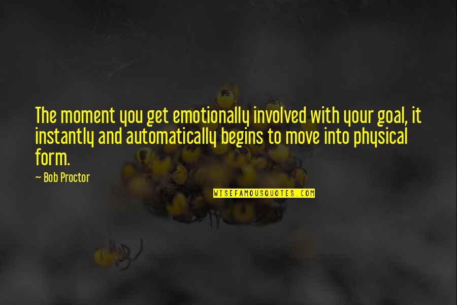 Get Up Get Moving Quotes By Bob Proctor: The moment you get emotionally involved with your