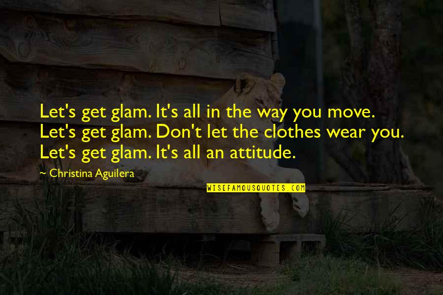 Get Up Get Moving Quotes By Christina Aguilera: Let's get glam. It's all in the way