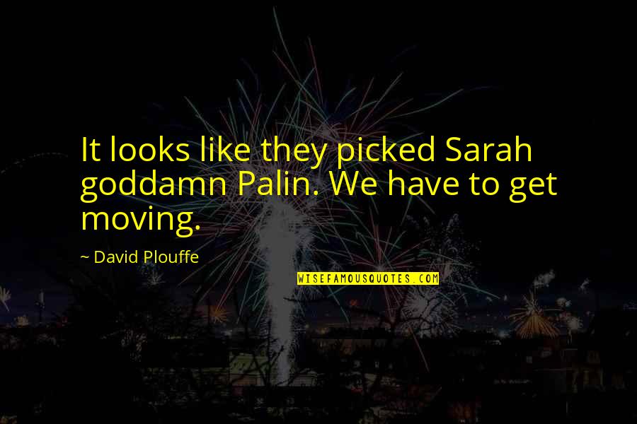 Get Up Get Moving Quotes By David Plouffe: It looks like they picked Sarah goddamn Palin.