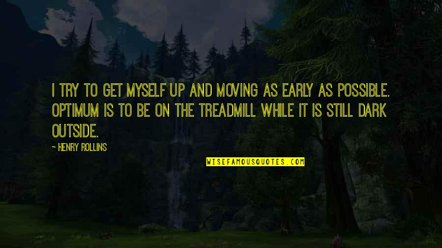 Get Up Get Moving Quotes By Henry Rollins: I try to get myself up and moving