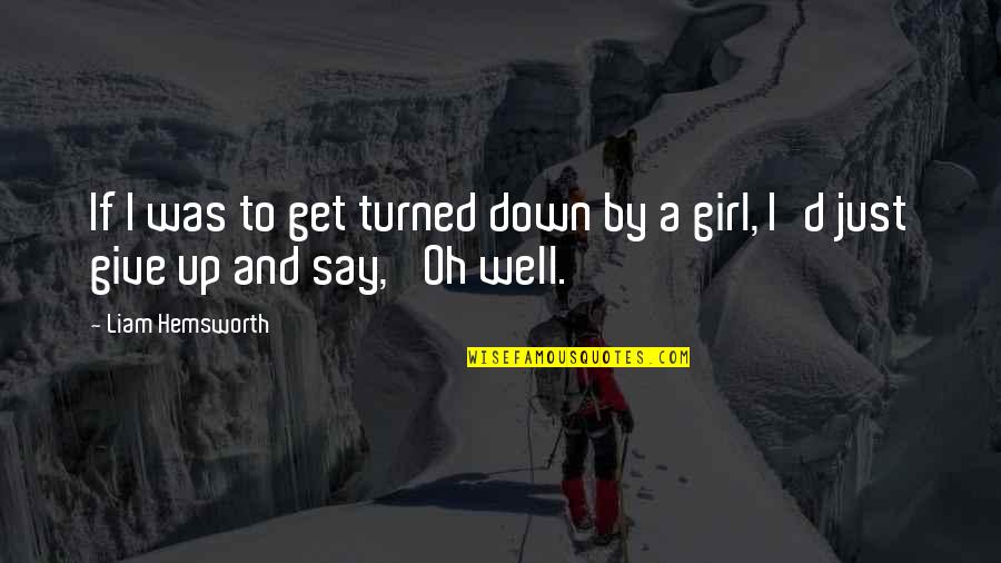 Get Up Girl Quotes By Liam Hemsworth: If I was to get turned down by