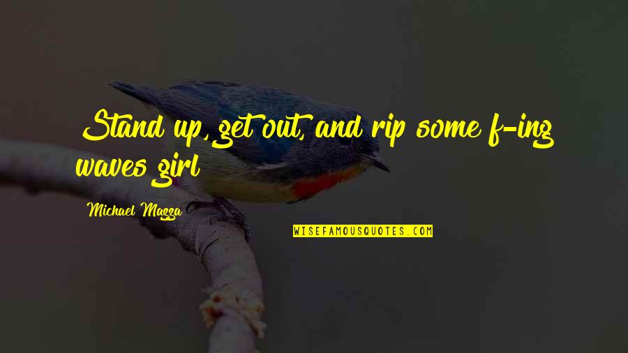 Get Up Girl Quotes By Michael Mazza: Stand up, get out, and rip some f-ing