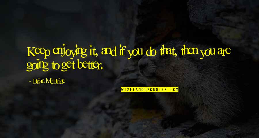 Get Up Keep Going Quotes By Brian McBride: Keep enjoying it, and if you do that,