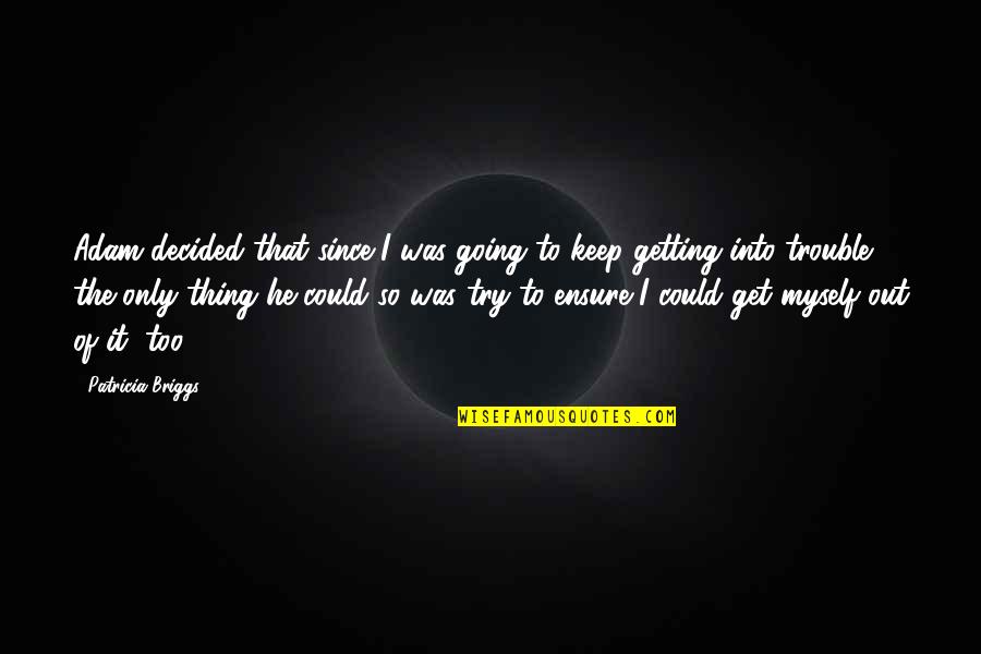 Get Up Keep Going Quotes By Patricia Briggs: Adam decided that since I was going to Get Up Keep Going Quotes By Patricia Briggs: Adam decided that since I was going to