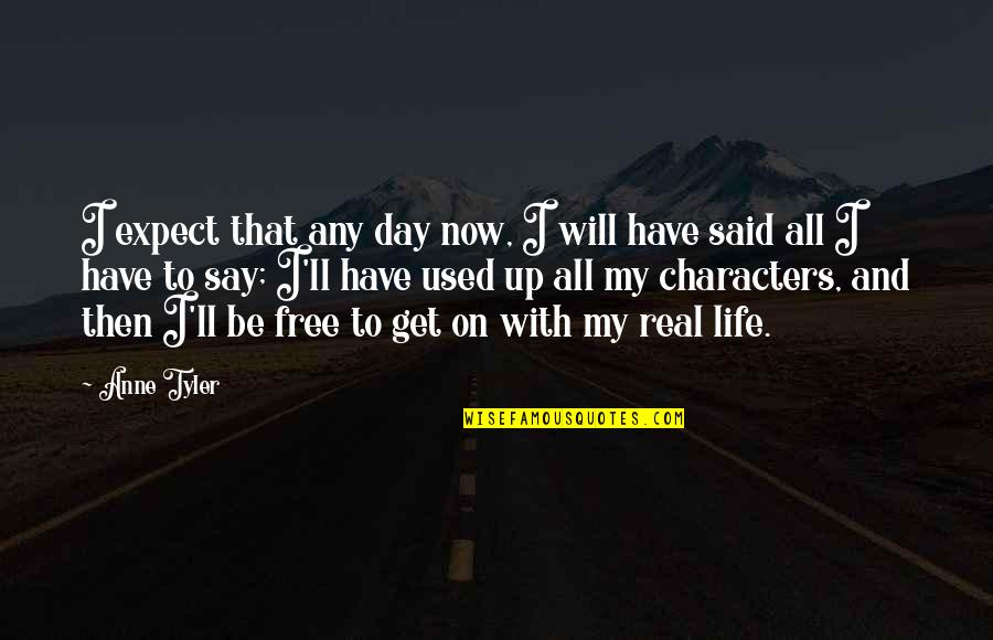 Get Up Life Quotes By Anne Tyler: I expect that any day now, I will