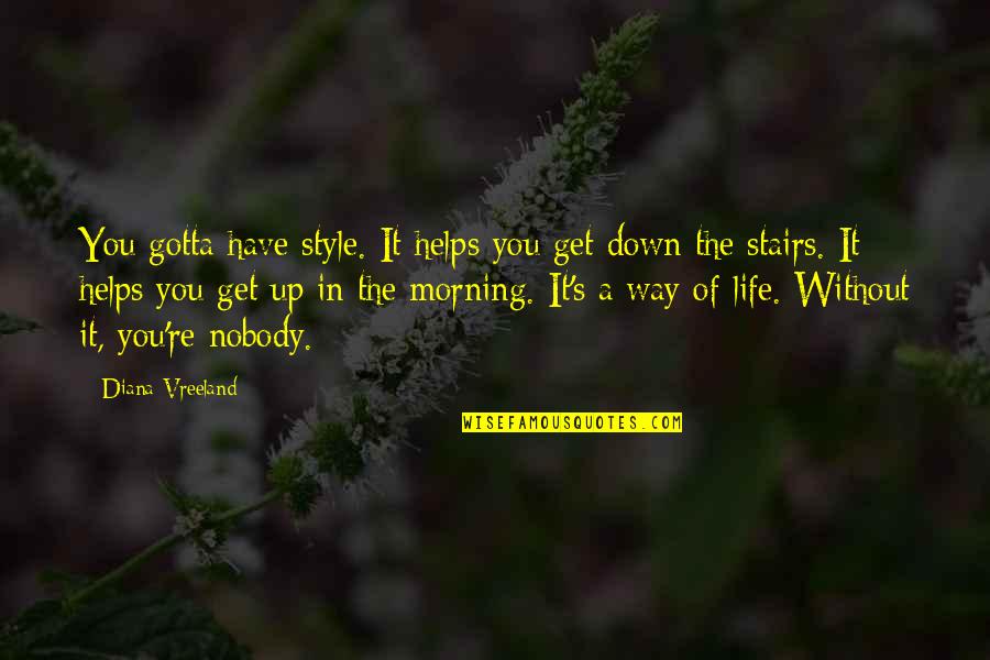 Get Up Life Quotes By Diana Vreeland: You gotta have style. It helps you get