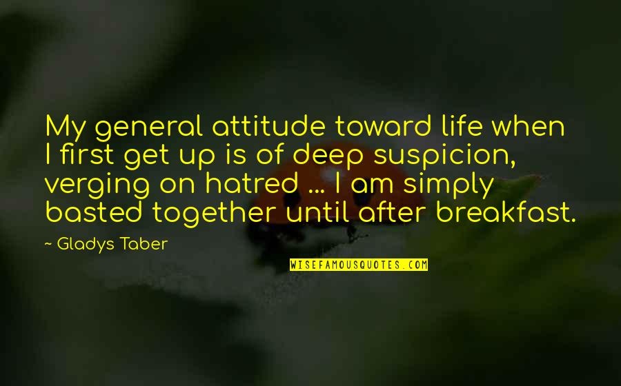 Get Up Life Quotes By Gladys Taber: My general attitude toward life when I first