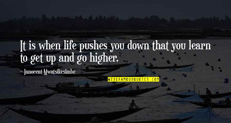 Get Up Life Quotes By Innocent Mwatsikesimbe: It is when life pushes you down that