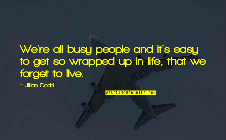 Get Up Life Quotes By Jillian Dodd: We're all busy people and it's easy to