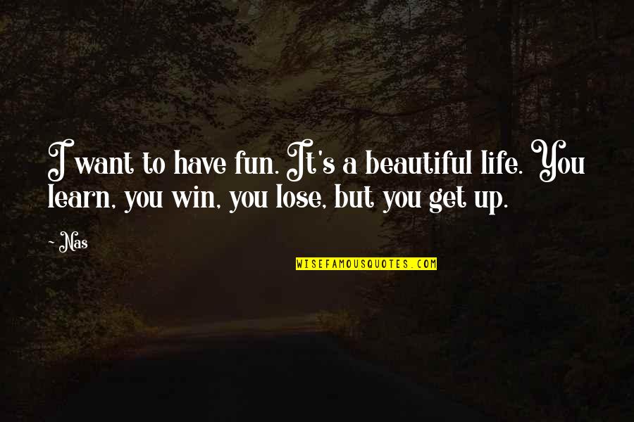 Get Up Life Quotes By Nas: I want to have fun. It's a beautiful