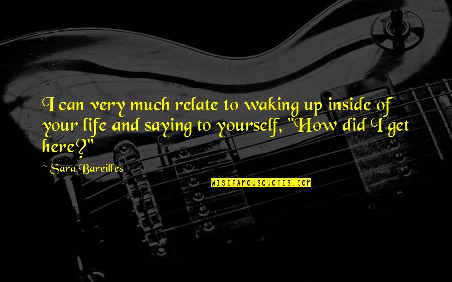 Get Up Life Quotes By Sara Bareilles: I can very much relate to waking up