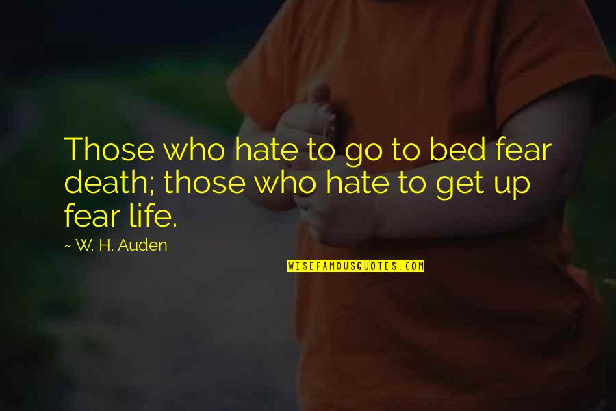 Get Up Life Quotes By W. H. Auden: Those who hate to go to bed fear