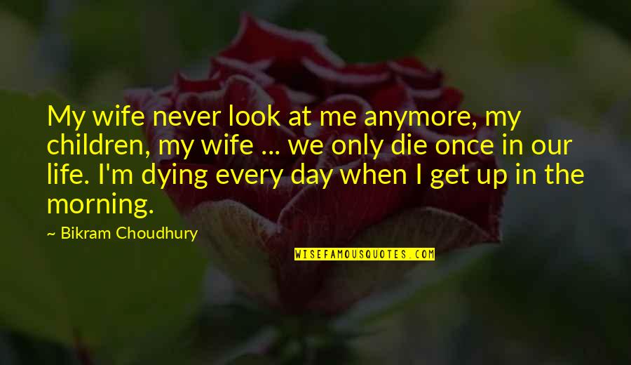 Get Up Morning Quotes By Bikram Choudhury: My wife never look at me anymore, my