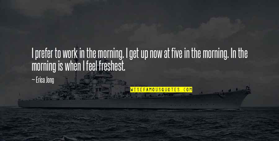 Get Up Morning Quotes By Erica Jong: I prefer to work in the morning. I