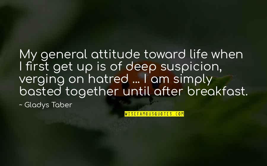 Get Up Morning Quotes By Gladys Taber: My general attitude toward life when I first