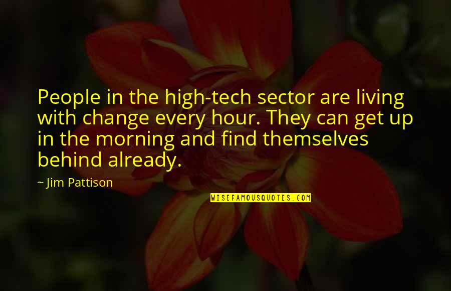Get Up Morning Quotes By Jim Pattison: People in the high-tech sector are living with