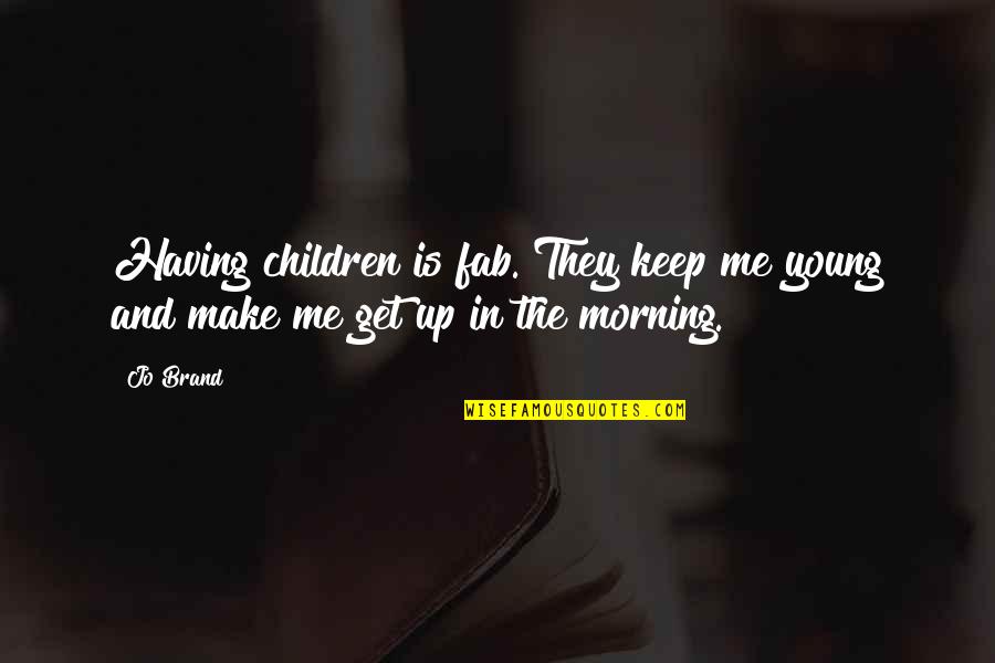 Get Up Morning Quotes By Jo Brand: Having children is fab. They keep me young
