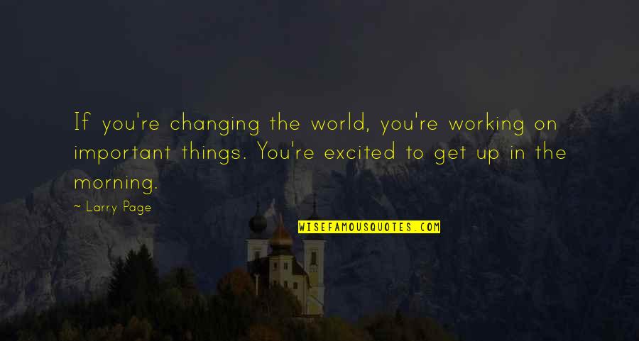 Get Up Morning Quotes By Larry Page: If you're changing the world, you're working on