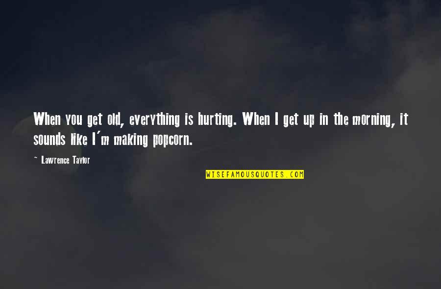 Get Up Morning Quotes By Lawrence Taylor: When you get old, everything is hurting. When