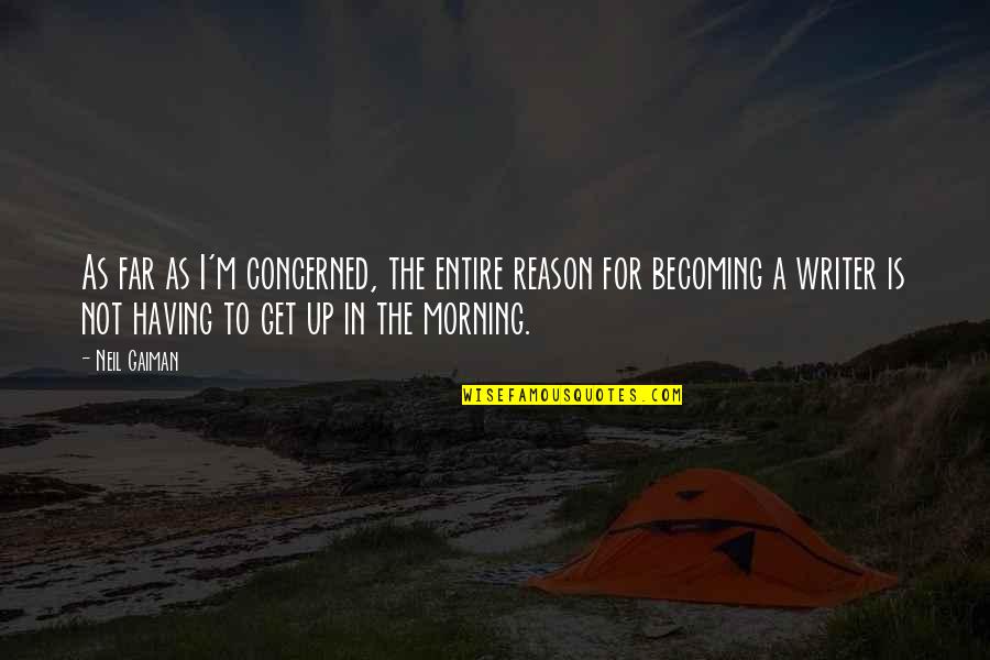 Get Up Morning Quotes By Neil Gaiman: As far as I'm concerned, the entire reason