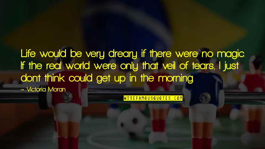 Get Up Morning Quotes By Victoria Moran: Life would be very dreary if there were