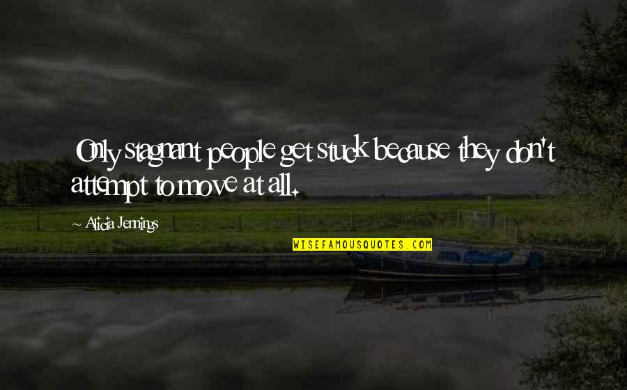 Get Up Move On Quotes By Alicia Jennings: Only stagnant people get stuck because they don't