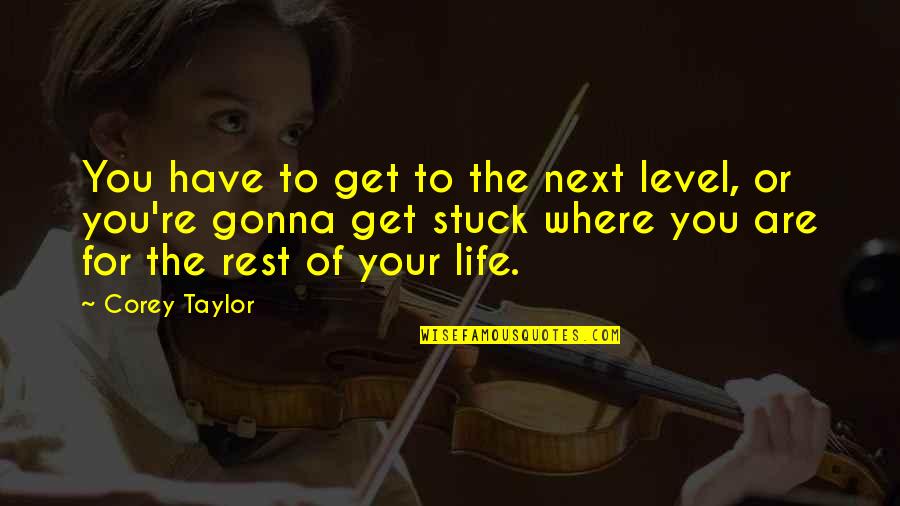 Get Up On My Level Quotes By Corey Taylor: You have to get to the next level,