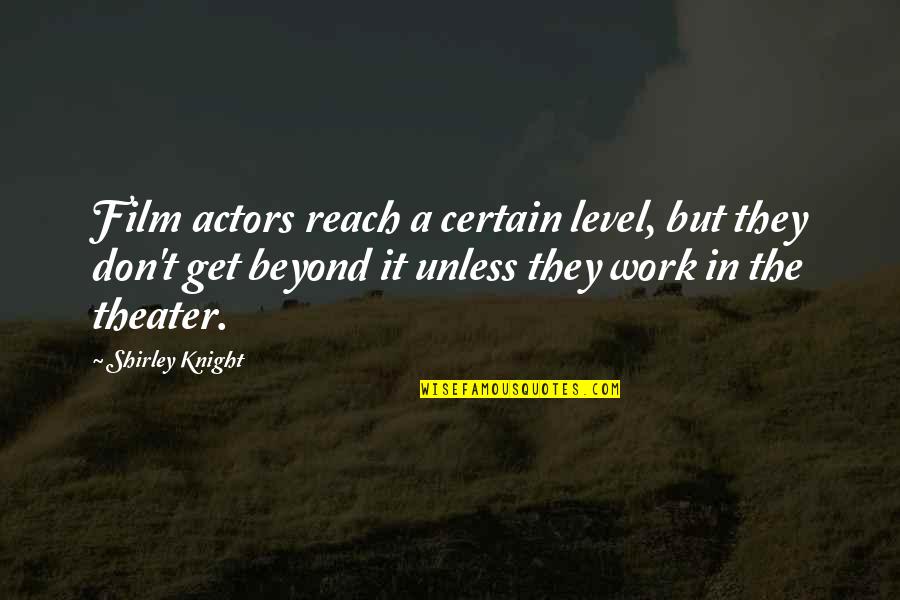 Get Up On My Level Quotes By Shirley Knight: Film actors reach a certain level, but they