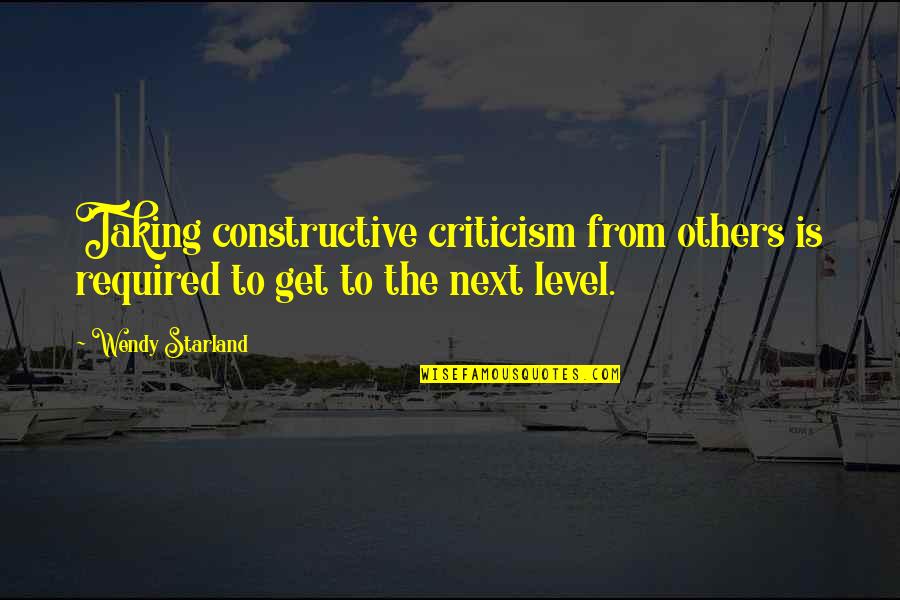Get Up On My Level Quotes By Wendy Starland: Taking constructive criticism from others is required to