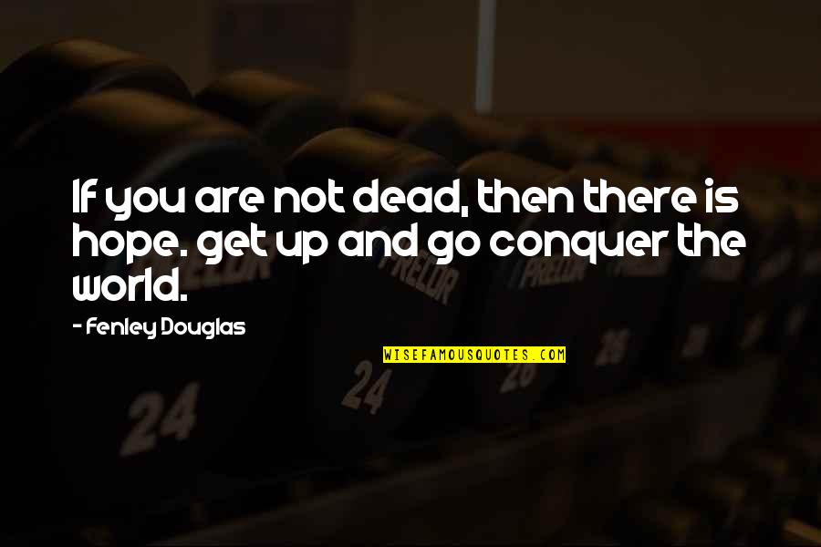 Get Up Quotes And Quotes By Fenley Douglas: If you are not dead, then there is