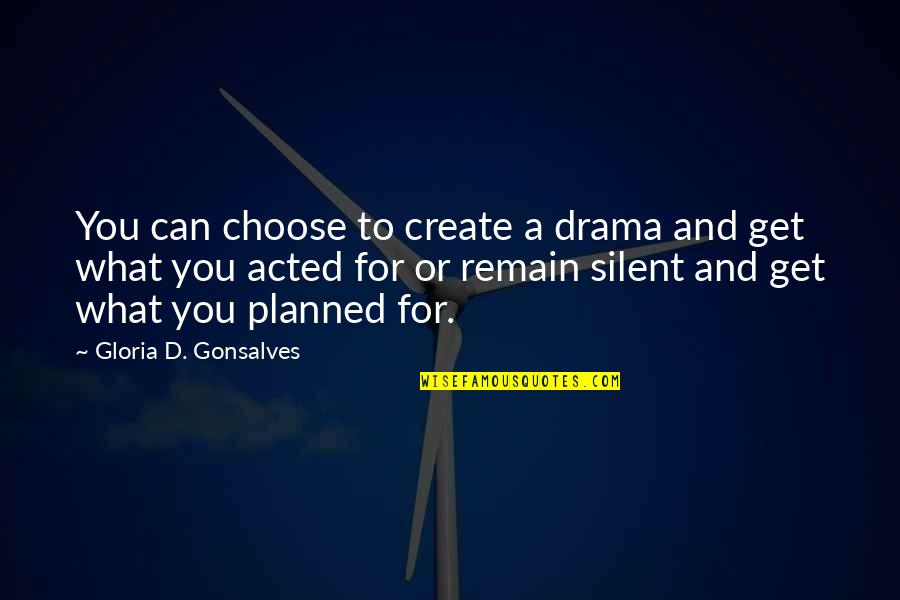 Get Up Quotes And Quotes By Gloria D. Gonsalves: You can choose to create a drama and