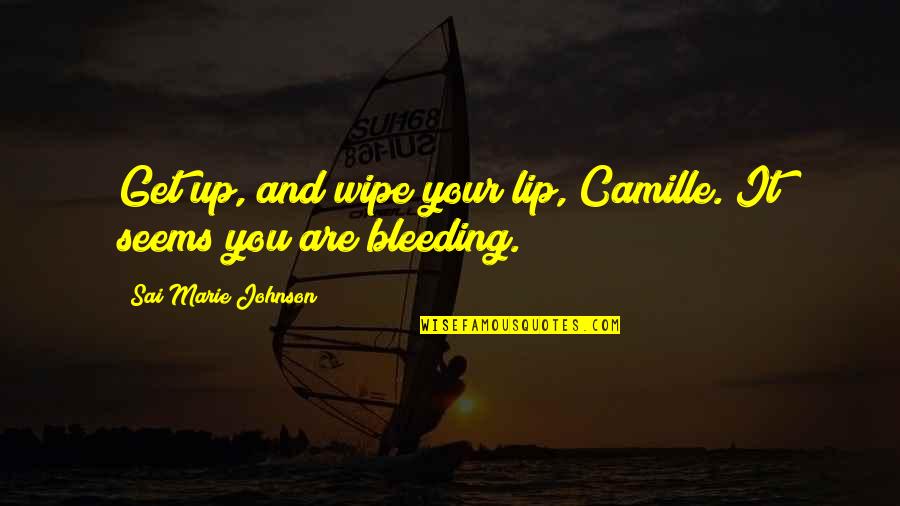 Get Up Quotes And Quotes By Sai Marie Johnson: Get up, and wipe your lip, Camille. It