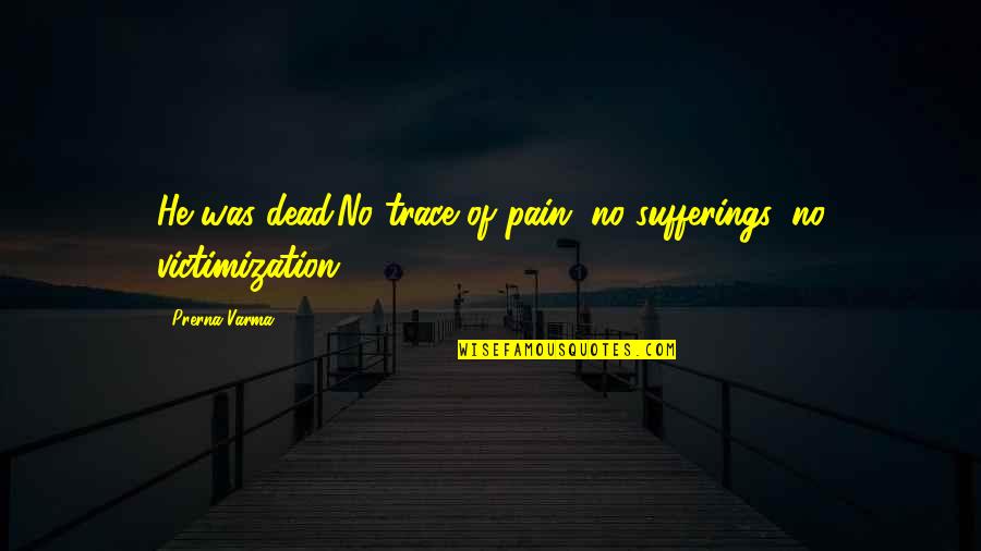 Get Ur Own Life Quotes By Prerna Varma: He was dead.No trace of pain, no sufferings,