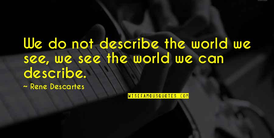 Get Ur Own Life Quotes By Rene Descartes: We do not describe the world we see,