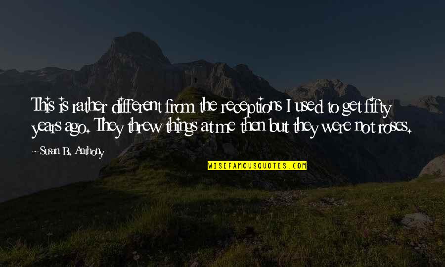 Get Used To Me Quotes By Susan B. Anthony: This is rather different from the receptions I