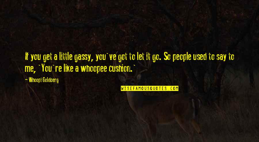 Get Used To Me Quotes By Whoopi Goldberg: If you get a little gassy, you've got