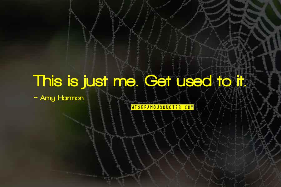 Get Used To Quotes By Amy Harmon: This is just me. Get used to it.