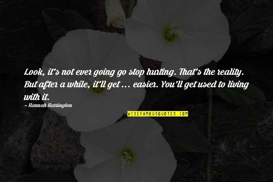 Get Used To Quotes By Hannah Harrington: Look, it's not ever going go stop hurting.