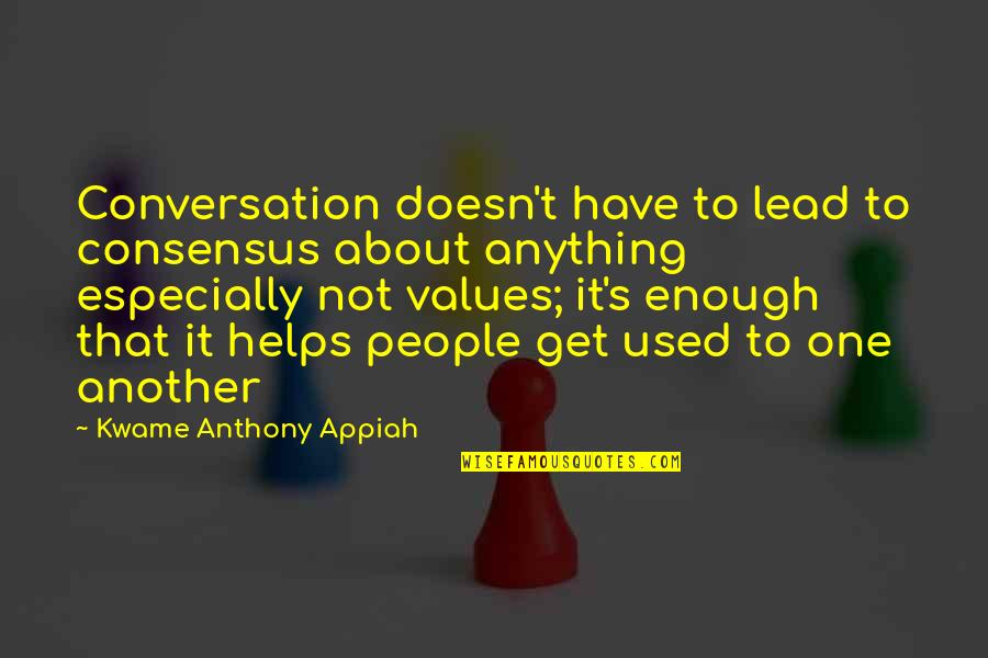 Get Used To Quotes By Kwame Anthony Appiah: Conversation doesn't have to lead to consensus about