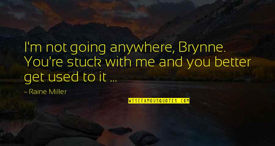 Get Used To Quotes By Raine Miller: I'm not going anywhere, Brynne. You're stuck with