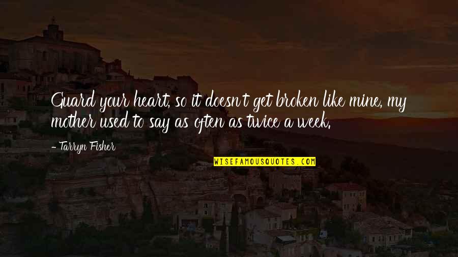 Get Used To Quotes By Tarryn Fisher: Guard your heart, so it doesn't get broken