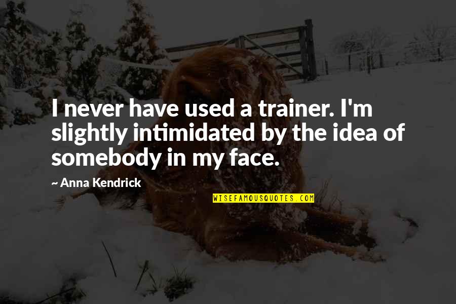 Get Web Design Quotes By Anna Kendrick: I never have used a trainer. I'm slightly