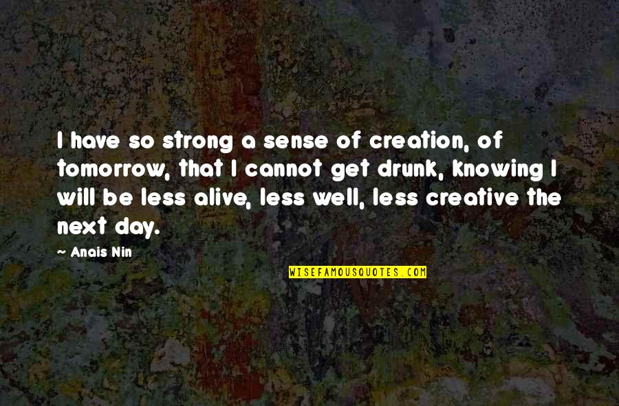 Get Well Be Strong Quotes By Anais Nin: I have so strong a sense of creation,