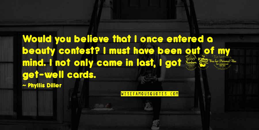 Get Well Cards Quotes By Phyllis Diller: Would you believe that I once entered a
