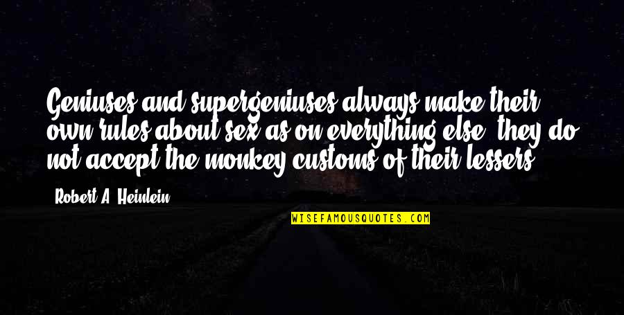 Get Well Friend Quotes By Robert A. Heinlein: Geniuses and supergeniuses always make their own rules