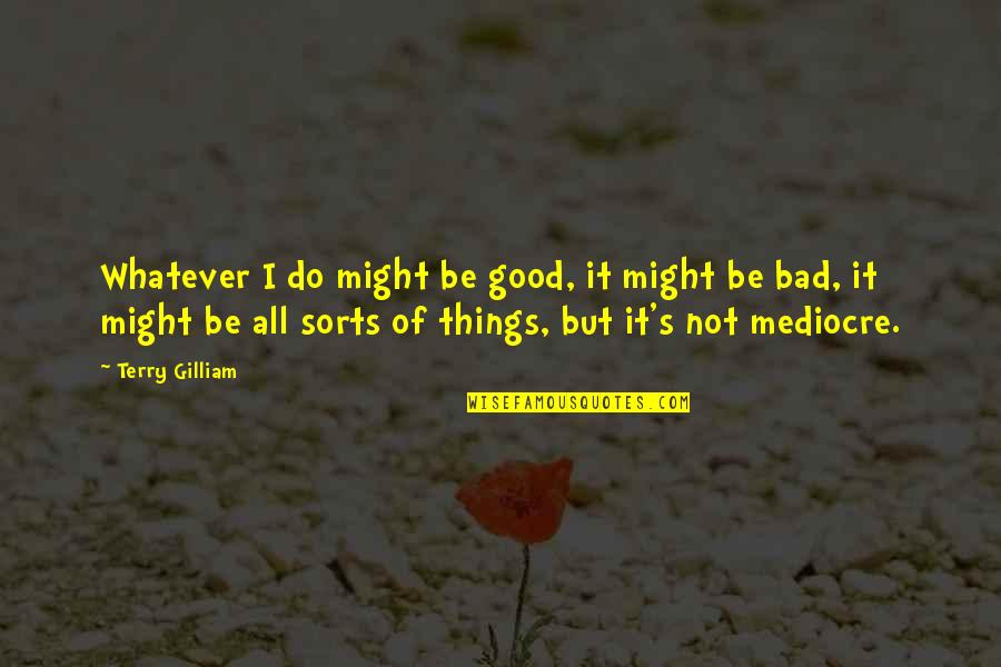 Get Well Friend Quotes By Terry Gilliam: Whatever I do might be good, it might