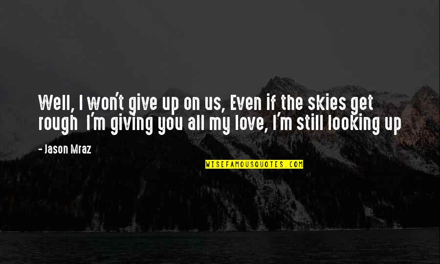 Get Well My Love Quotes By Jason Mraz: Well, I won't give up on us, Even